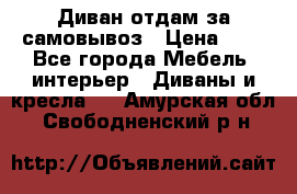 Диван отдам за самовывоз › Цена ­ 1 - Все города Мебель, интерьер » Диваны и кресла   . Амурская обл.,Свободненский р-н